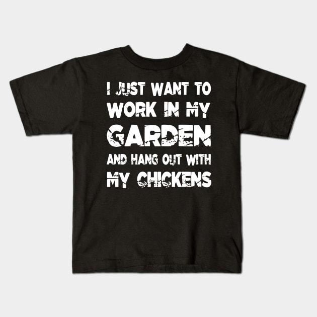 I Just Want To Work In My Garden And Hang Out With My Chickens Kids T-Shirt by family.d